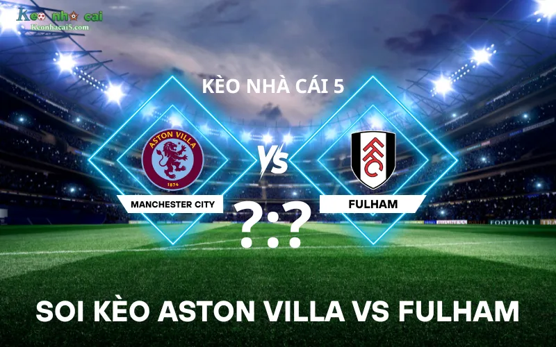 Soi kèo Aston Villa vs Fulham