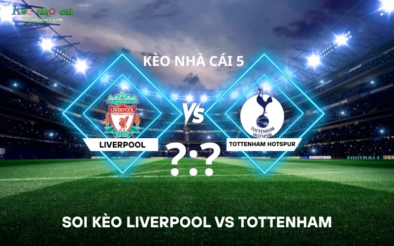 Soi kèo Liverpool vs Tottenham