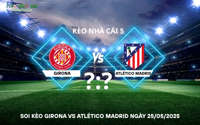 Soi kèo Girona vs Atlético Madrid