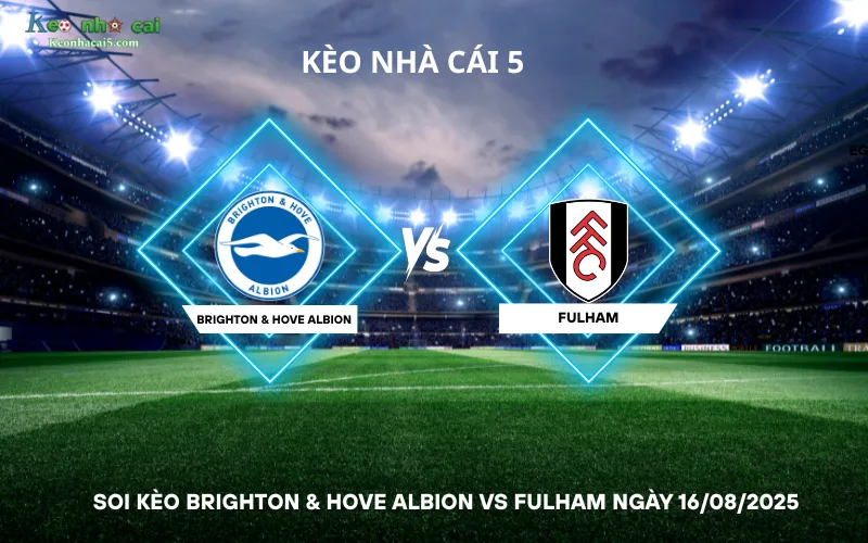 Soi kèo Brighton & Hove Albion vs Fulham