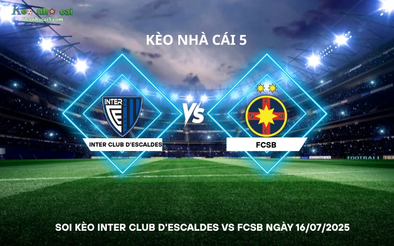 Soi kèo Inter Club d'Escaldes vs FCSB