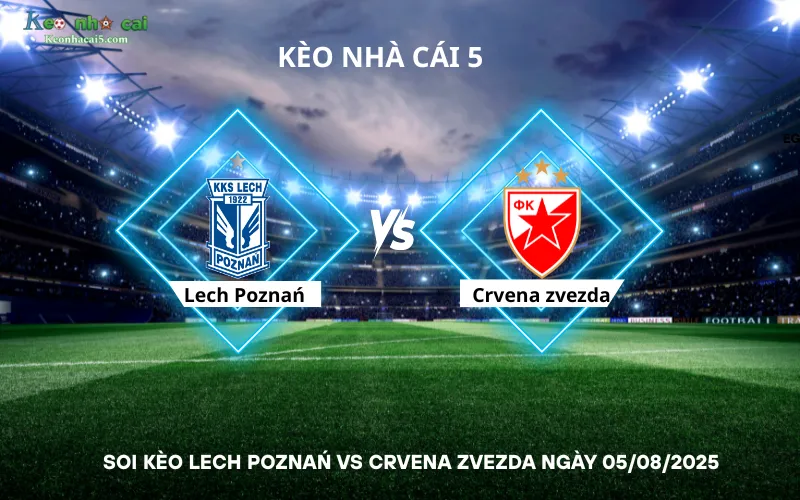Soi kèo Lech Poznań vs Crvena zvezda