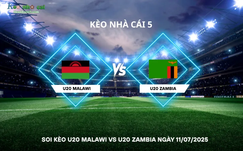 Soi kèo U20 Malawi vs U20 Zambia