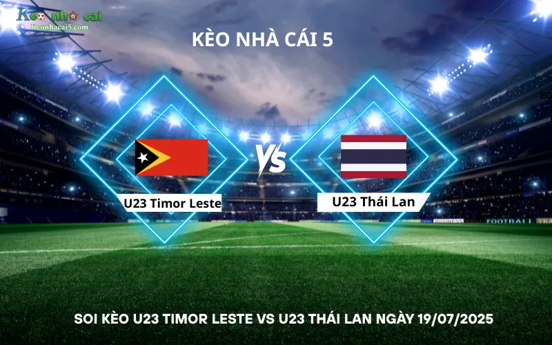 Soi kèo U23 Timor Leste vs U23 Thái Lan