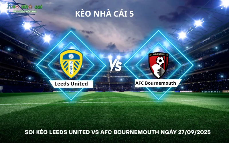 Soi kèo Leeds United vs AFC Bournemouth