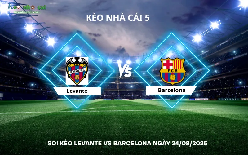 Soi kèo Levante vs Barcelona