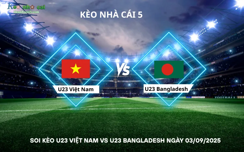 Soi kèo U23 Việt Nam vs U23 Bangladesh