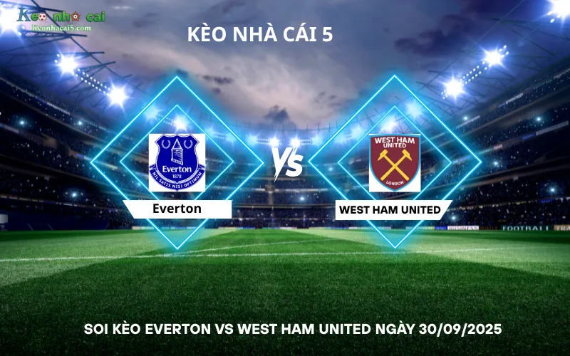 Soi kèo Everton vs West Ham United
