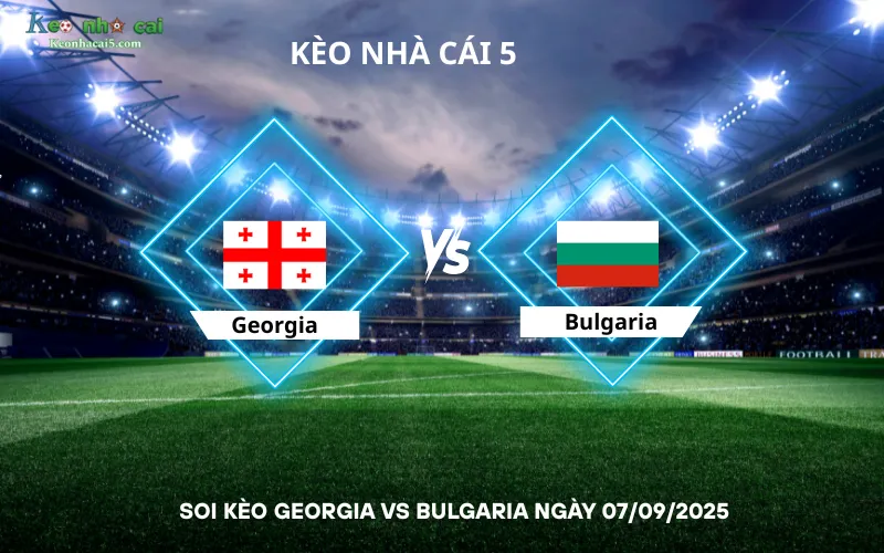 Soi kèo Georgia vs Bulgaria