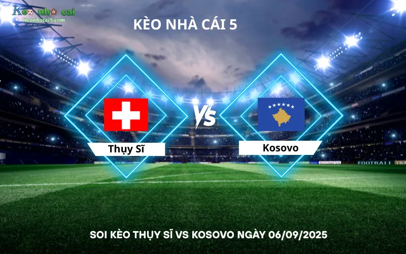 Soi kèo Thụy Sĩ vs Kosovo