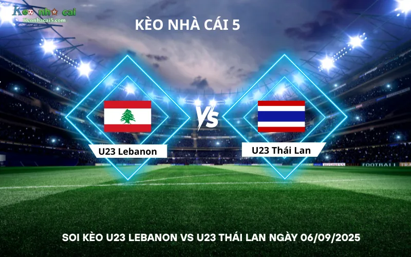 Soi kèo U23 Lebanon vs U23 Thái Lan